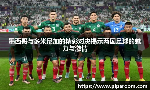 墨西哥与多米尼加的精彩对决揭示两国足球的魅力与激情
