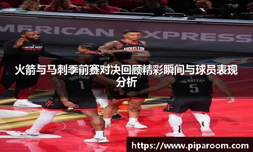 火箭与马刺季前赛对决回顾精彩瞬间与球员表现分析