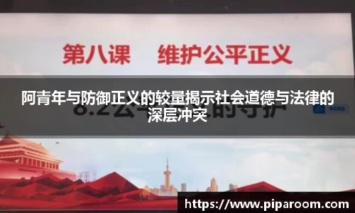 阿青年与防御正义的较量揭示社会道德与法律的深层冲突