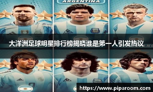 大洋洲足球明星排行榜揭晓谁是第一人引发热议